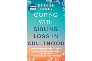 Coping With Sibling Loss in Adulthood: When Your Brother or Sister Dies in Adulthood: Dealing With Grief, Guilt, and Regret. 