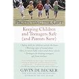 Protecting the Gift: Keeping Children and Teenagers Safe (and Parents Sane)