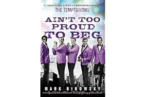 Ain't Too Proud to Beg: The Troubled Lives and Enduring Soul of the Temptations