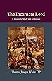 The Incarnate Lord: A Thomistic Study in Christology (Thomistic Ressourcement)