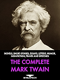 The Complete Mark Twain: Novels, Short Stories, Essays, Letters, Humor, Non-Fiction, Travel and Speeches