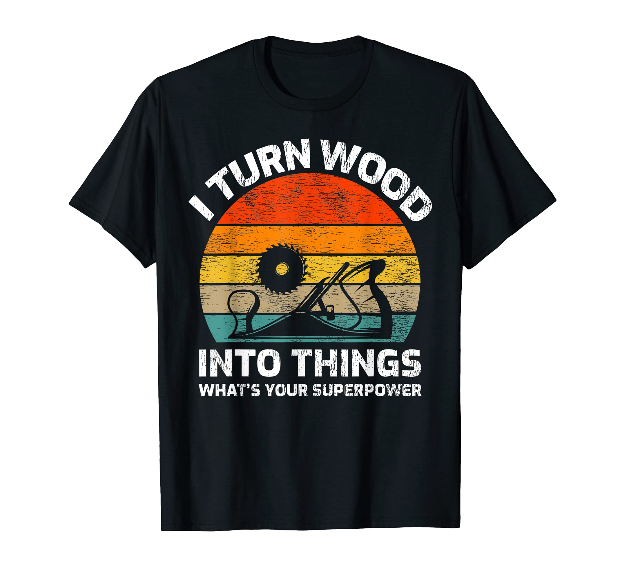 Retro Vintage I Turn Wood Into Things What's Your Superpower T-Shirt