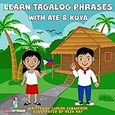 Learn Tagalog Phrases With Ate & Kuya: A fun and exciting book to learn - Written for both children and parents to learn from, Learn Tagalog Phrases ... leave you wanting more. (Tagalog Learners)