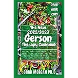 The New 2022/2023 Gerson Therapy Cookbook: Everything You Need To Know About Gerson Therapy: Recipes To Fight Cancer And Othe