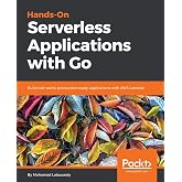 Hands-On Serverless Applications with Go: Build real-world, production-ready applications with AWS Lambda