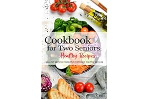 Cookbook for Two Seniors - Healthy Recipes Perfectly Portioned for Two: Easy, healthy and delicious recipes . A diverse colle