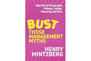 Bust Those Management Myths: What We Get Wrong about Planning, Leading, Measuring, and More