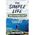 The Simple Life Guide to Optimal Health: How to Get Healthy and Feel Better Than Ever
