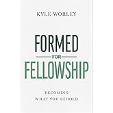 Formed for Fellowship: Becoming What You Behold