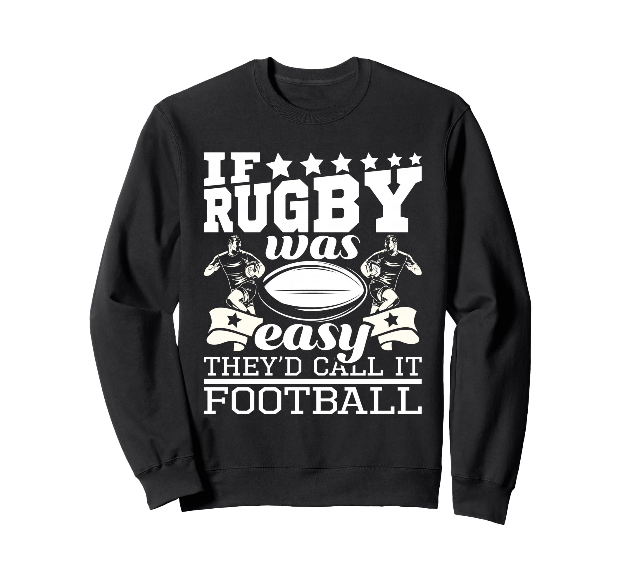 If Rugby Was Easy They'd Call It Football - Funny Rugby Sweatshirt