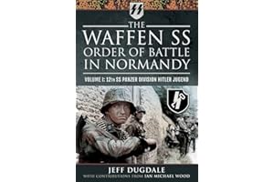 The Waffen SS Order of Battle in Normandy: Volume I - 12th SS Panzer Division Hitler Jugend