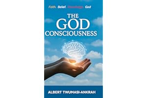The God Consciousness: Faith, Belief, Knowledge and God