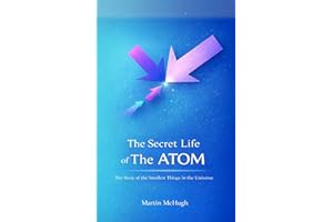 The Secret Life of The Atom: The Story of the Smallest Things in the Universe