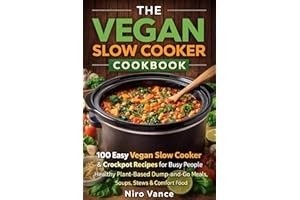 The Vegan Slow Cooker Cookbook: 100 Easy Vegan Slow Cooker & Crockpot Recipes for Busy People | Healthy Plant-Based Dump-and-