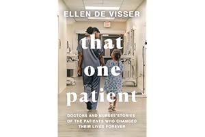 That One Patient: Doctors and Nurses’ Stories of the Patients Who Changed Their Lives Forever