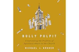 Bully Pulpit: Confronting the Problem of Spiritual Abuse in the Church