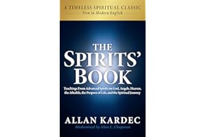 The Spirits' Book: Modern English Edition: Teachings From Advanced Spirits on God, Angels, Heaven, the Afterlife, the Purpose