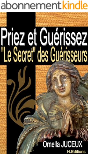 Download Priez et Guérissez ou « Le Secret » des Guérisseurs PDF