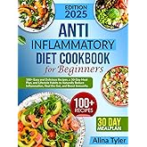 Anti-Inflammatory Diet Cookbook for Beginners: 100+ Easy and Tasty Recipes, 30-Day Meal Plan, Food and Lifestyle Habits to Naturally Reduce Inflammation, Heal Your Gut, and Boost Immunity.