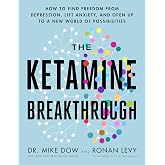 The Ketamine Breakthrough: How to Find Freedom from Depression, Lift Anxiety, and Open Up to a New World ofPossibilities
