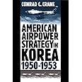 American Airpower Strategy in Korea, 1950-1953