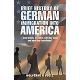 Brief History of German Immigration into America - from Where, to Where, Why They Came and What They Contributed.