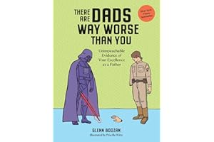 There Are Dads Way Worse Than You: Unimpeachable Evidence of Your Excellence as a Father