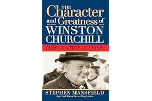 Character and Greatness of Winston Churchill: Hero in a Time of Crisis