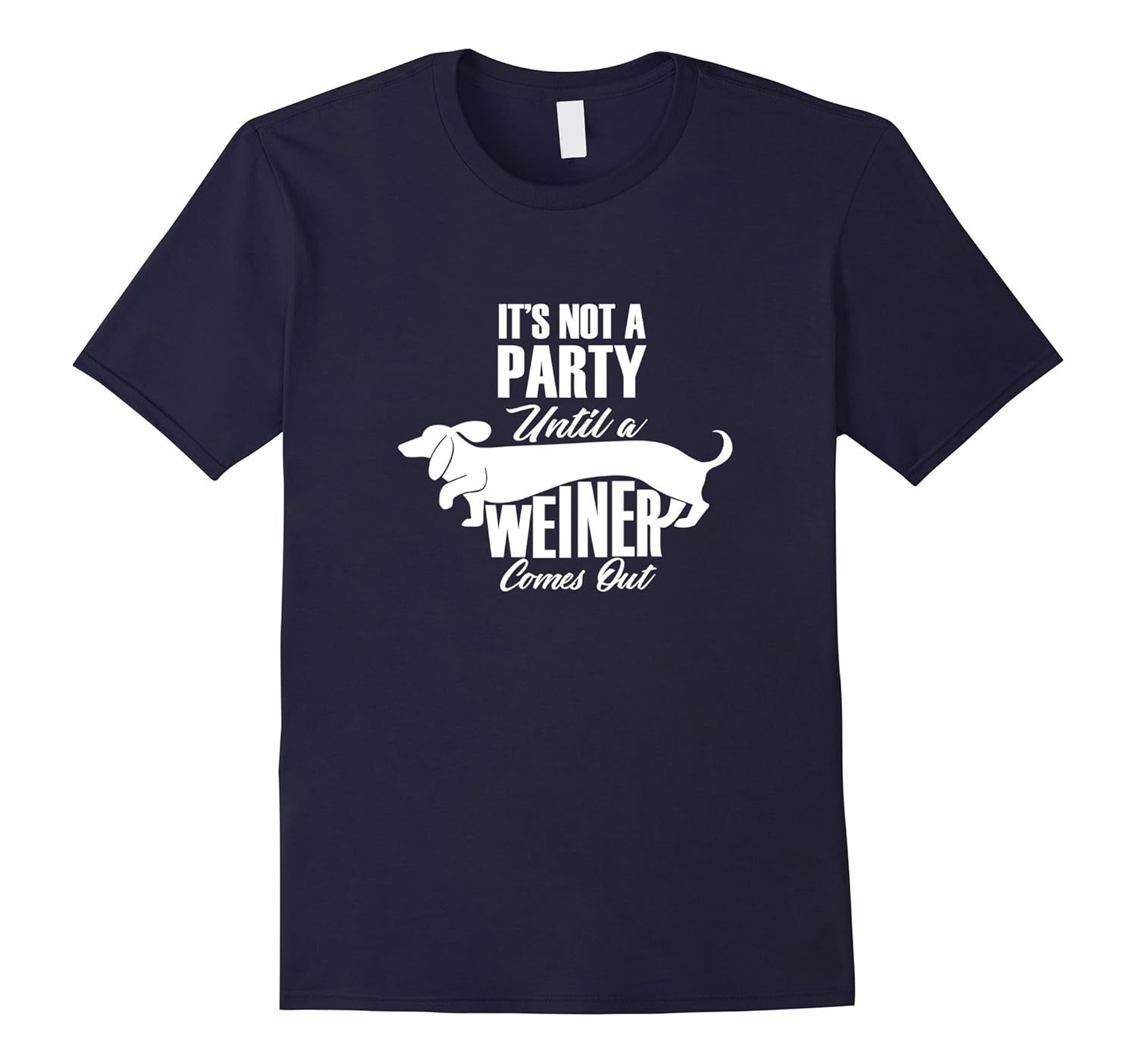 It's Not A Party Until A Weiner Comes Out Funny Dog T-Shirt-ANZ