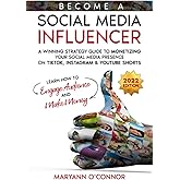 Become a Social Media Influencer: A Winning Strategy Guide to Monetizing your Social Media Presence on TikTok, Instagram & YouTube Shorts - Learn How to Engage Audience and Make Money