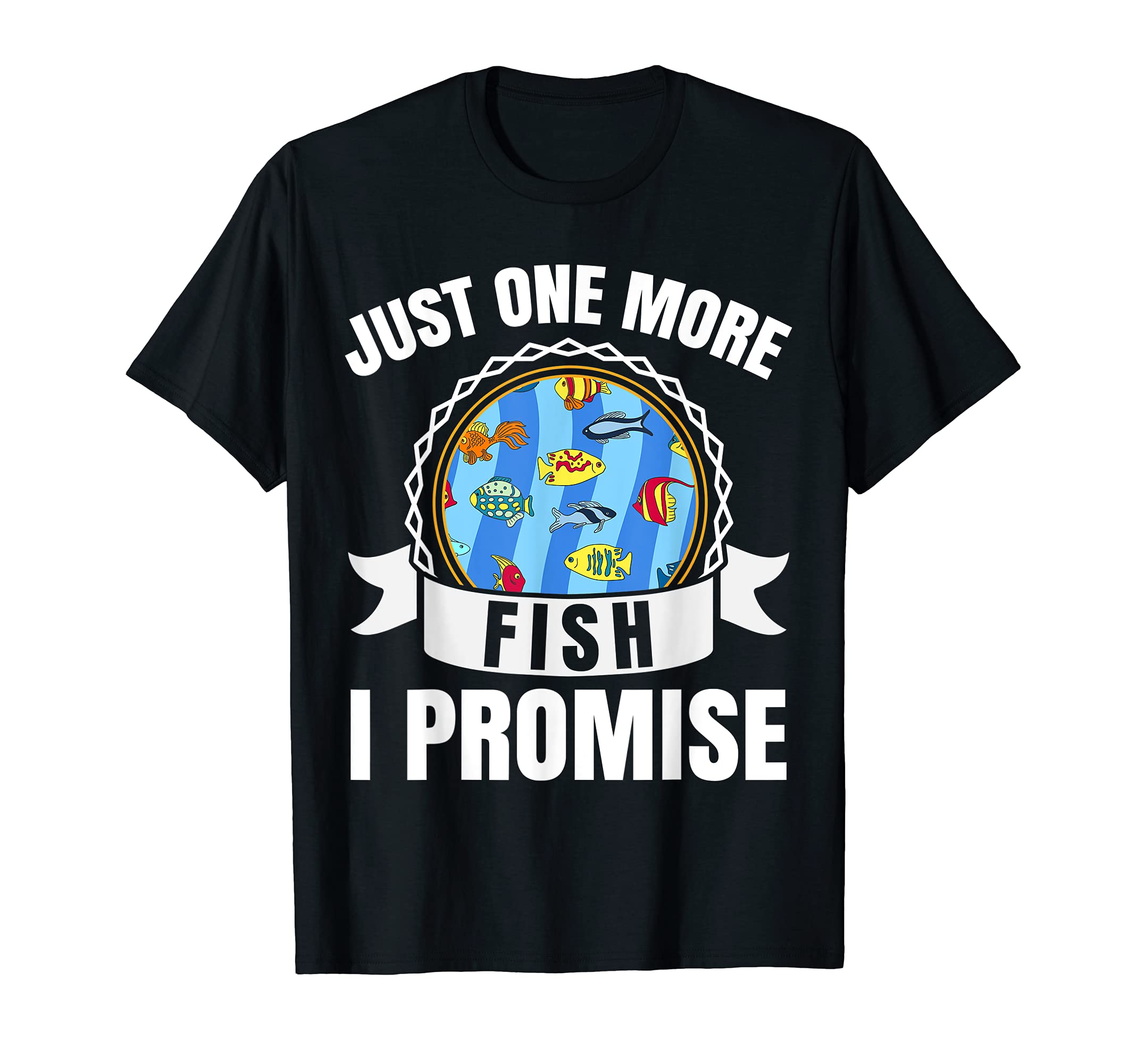 Just One More Fish I Promise Fish Tank Aquarium Aquarist T-Shirt