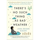 There's No Such Thing as Bad Weather: A Scandinavian Mom's Secrets for Raising Healthy, Resilient, and Confident Kids (from F