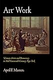 Art Work: Women Artists and Democracy in Mid-Nineteenth-Century New York (The Arts and Intellectual Life in Modern America)
