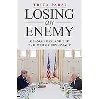 Losing an Enemy: Obama, Iran, and the Triumph of Diplomacy