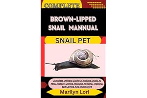 COMPLETE BROWN-LIPPED SNAIL MANNUAL SNAIL PET: Complete Owners Guide On Raising Snails As Pets: History, Caring, Housing, Fee
