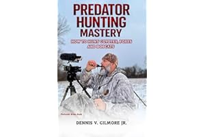 Predator Hunting Mastery: How To Hunt Coyotes, Foxes And Bobcats