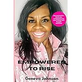 Empowered To Rise: Overcoming Life’s Challenges and Stepping into your Purpose with Strength and Grace.