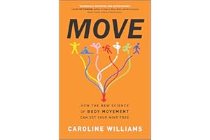 Move: How the New Science of Body Movement Can Set Your Mind Free – A Sunday Times Shortlisted Psychology of Brain Health