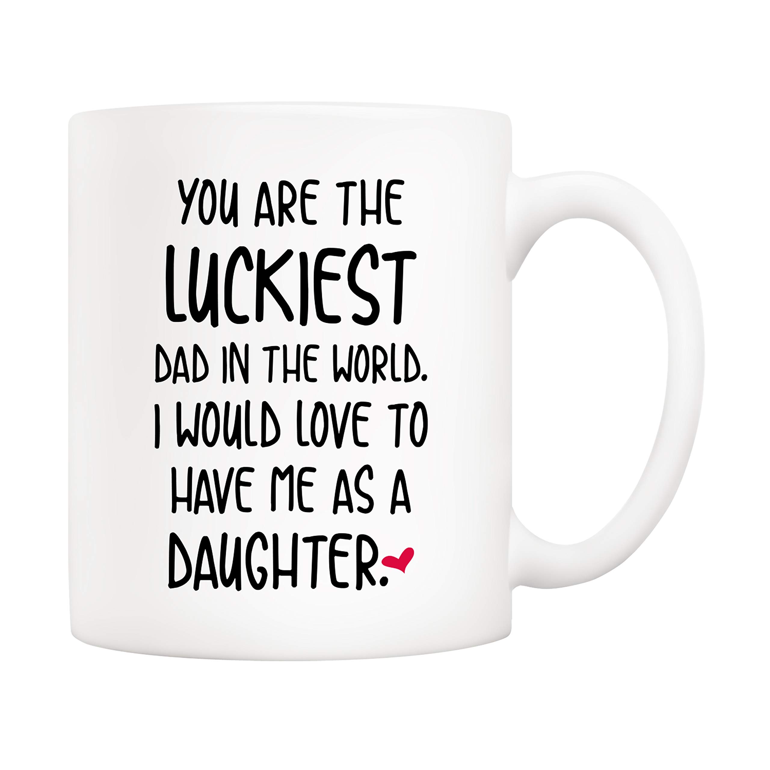 5Aup Funny Father's Day Dad Christmas Gifts, You are The Luckiest Dad in The World I Would Love to Have Me As A Daughter Coffee Mug, Father Cup from Daughter 11 Oz