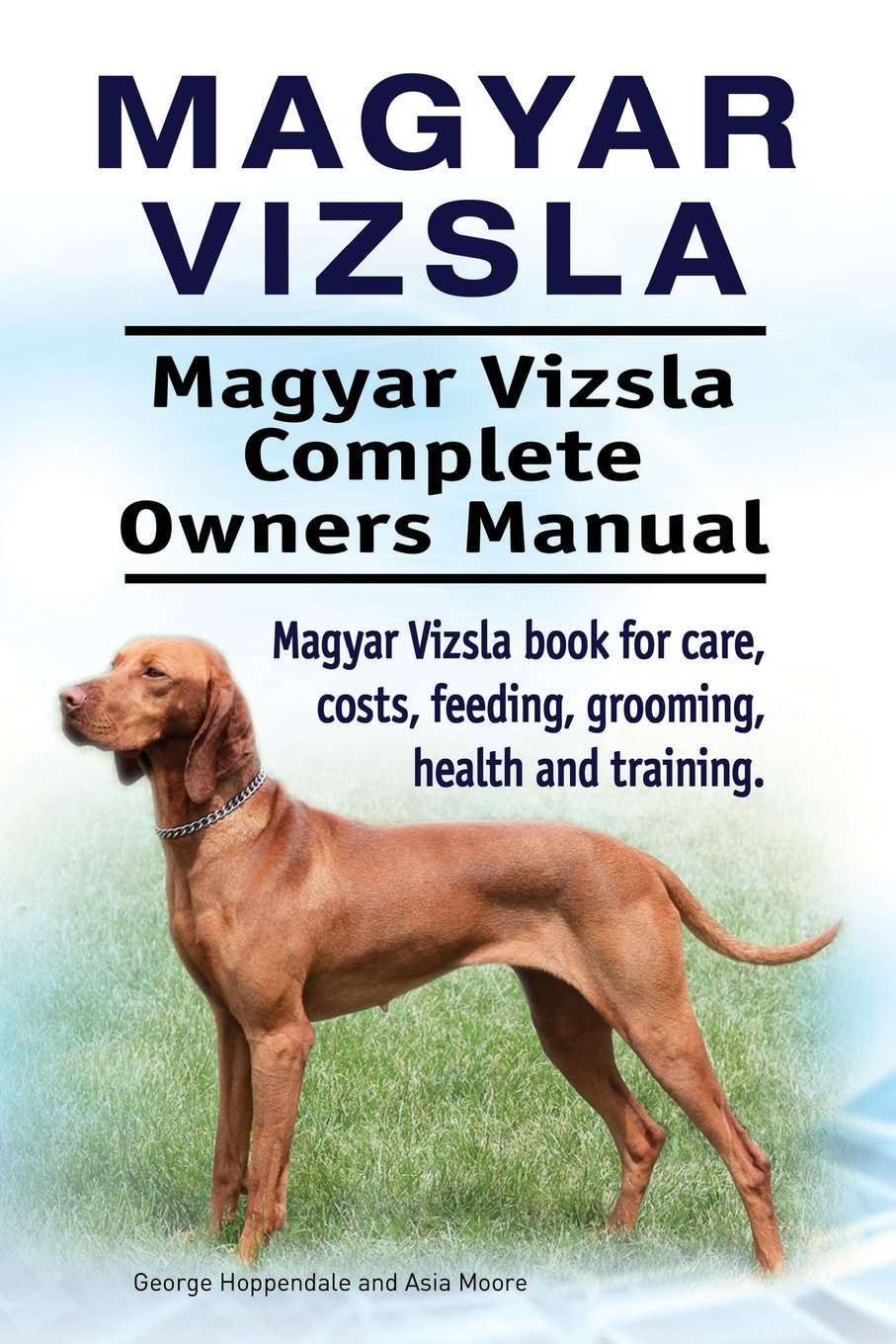 Magyar Vizsla. Magyar Vizsla Complete Owners Manual. Magyar Vizsla book for  care, costs, feeding, grooming, health and training.