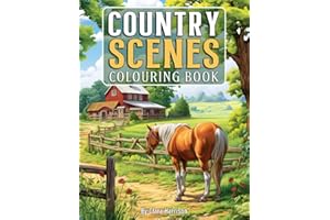 Country Scenes Colouring Book: for Adults With 50 Charming Country Scenes, Rustic & Rural Landscapes, Cozy Homes, Beautiful Garden, and Many More. in Line Art and Grayscale
