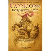 Capricorn Horoscope - 2026: The Complete Astrological Guide for Your Zodiacal Sign with monthly and daily phases to align with celestial cycles