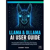 LLAMA &amp; OLLAMA AI USER GUIDE: The Complete Handbook to Master Local LLMs, Offline AI Assistants, and Open-Source Language Models on Any Device (Ai Guide Handbook collection)