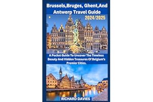 Brussels,Bruges, Ghent,And Antwerp Travel Guide (2024-2025): A Pocket Guide To Uncover The Timeless Beauty And Hidden Treasures Of Belgium’s Premier Cities.