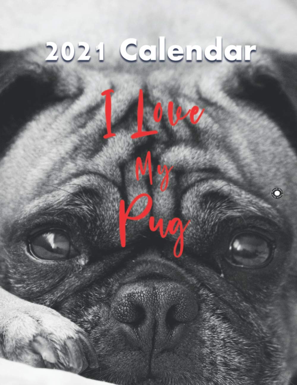 I Love My Pug 2021 Calendar: 12 Month Wall Calendar, 11 x 17 Calendar Planner