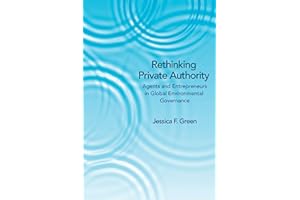 Rethinking Private Authority: Agents and Entrepreneurs in Global Environmental Governance