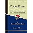 Terra Firma: The Earth Not a Planet, Proved From Scripture, Reason, and Fact (Classic Reprint)