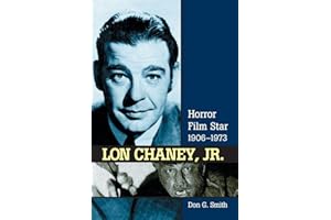 Lon Chaney, Jr.: Horror Film Star, 1906-1973