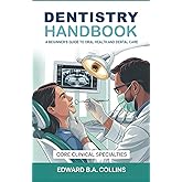Dentistry Handbook: A Beginner's Guide to Oral Health and Dental Care (Medical Handbook for Beginners)