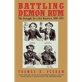 Battling Demon Rum: The Struggle for a Dry America, 1800-1933 (American Ways)